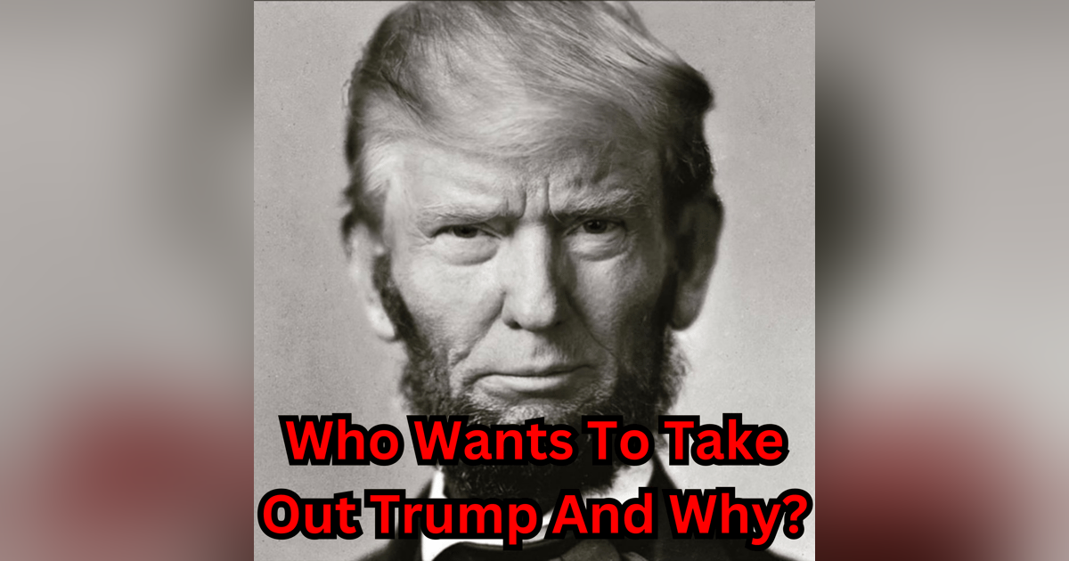 Who Wants To Take Out Trump And Why? Who Wants To Take Out Trump And Why?