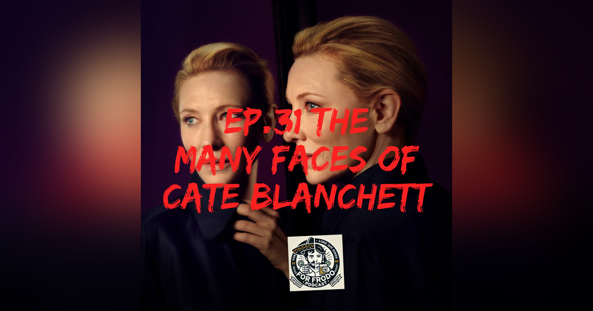 For Frodo Podcast EP.31- The Many Faces of Cate Blanchett For Frodo Podcast EP.31- The Many Faces of Cate Blanchett