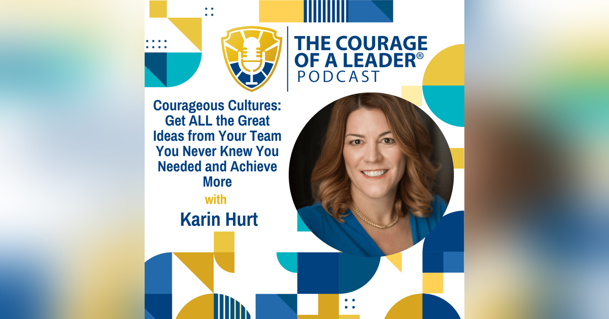 Courageous Cultures: Get ALL the Great Ideas from Your Team You Never Knew You Needed and Achieve More | Karin Hurt Courageous Cultures: Get ALL the Great Ideas from Your Team You Never Knew You Needed and Achieve More | Karin Hurt
