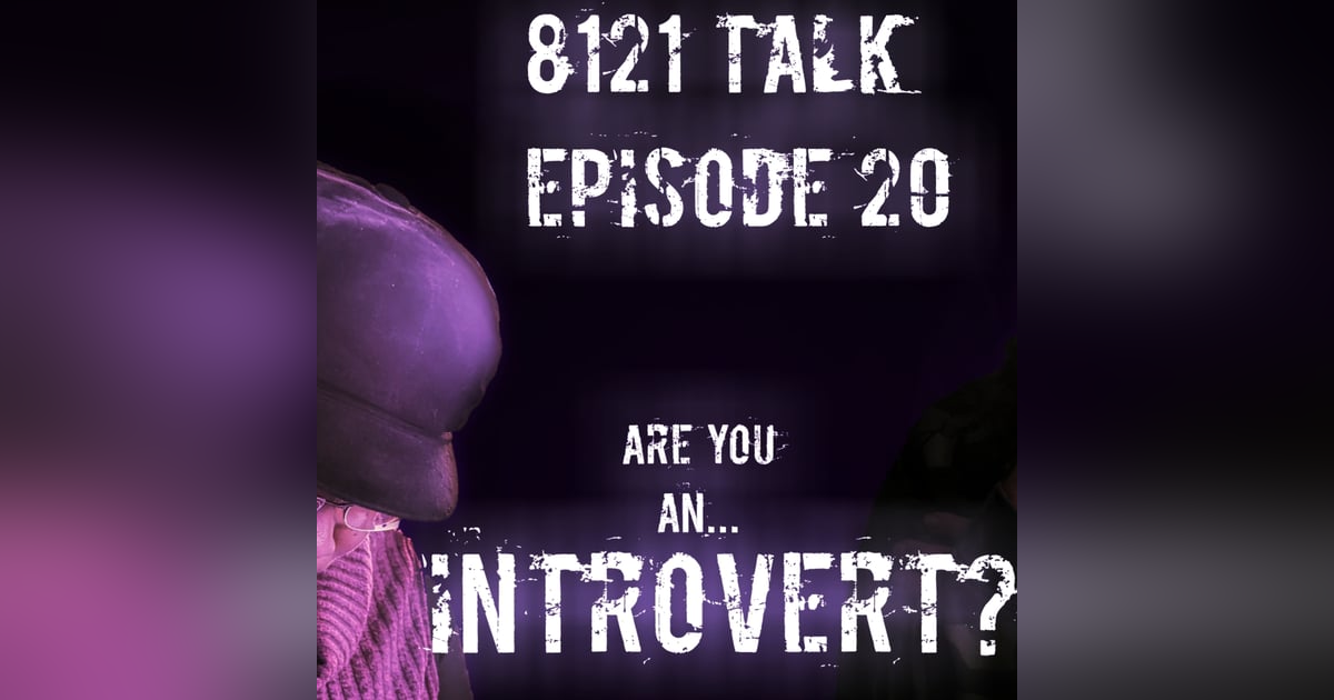 8121 Talk...Episode 20...Am I an Introvert? 8121 Talk...Episode 20...Am I an Introvert?
