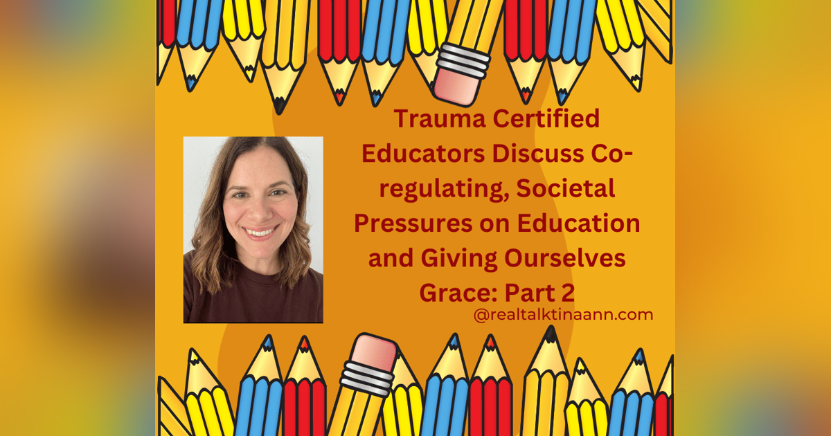 Trauma Certified Educators Discuss Co-regulating, Societal Pressures on Education and Giving Ourselves Grace: Part 2 Trauma Certified Educators Discuss Co-regulating, Societal Pressures on Education and Giving Ourselves Grace: Part 2