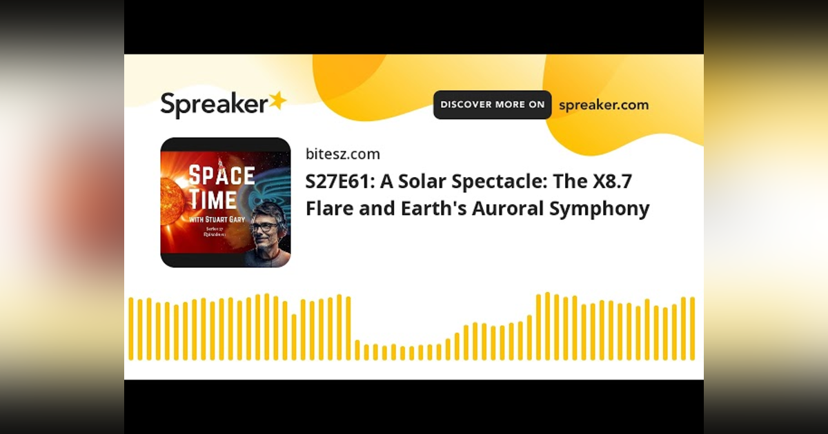 S27E61: A Solar Spectacle: The X8.7 Flare and Earth’s Auroral Symphony S27E61: A Solar Spectacle: The X8.7 Flare and Earth’s Auroral Symphony