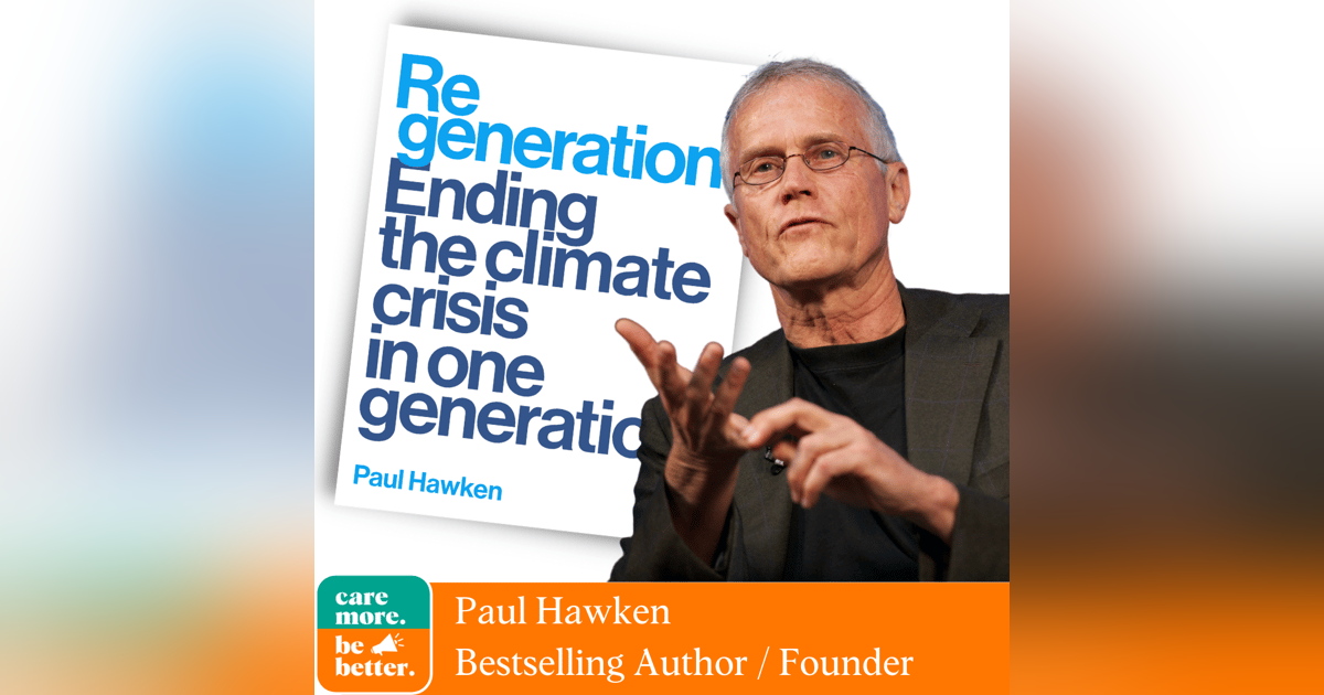Regeneration: Ending The Climate Crisis In One Generation with Paul Hawken, 5 Time Best-selling Author and Environmentalist Regeneration: Ending The Climate Crisis In One Generation with Paul Hawken, 5 Time Best-selling Author and Environmentalist