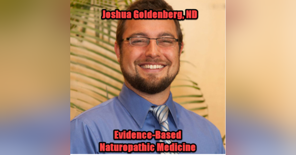 Joshua Goldberg, ND Evidence Based Medicine in Naturopathic Medicine Joshua Goldberg, ND Evidence Based Medicine in Naturopathic Medicine