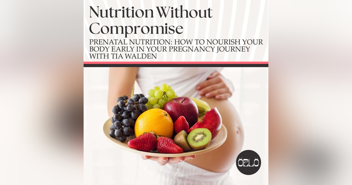 Prenatal Nutrition: How To Nourish Your Body Early In Your Pregnancy Journey With Tia Walden Prenatal Nutrition: How To Nourish Your Body Early In Your Pregnancy Journey With Tia Walden