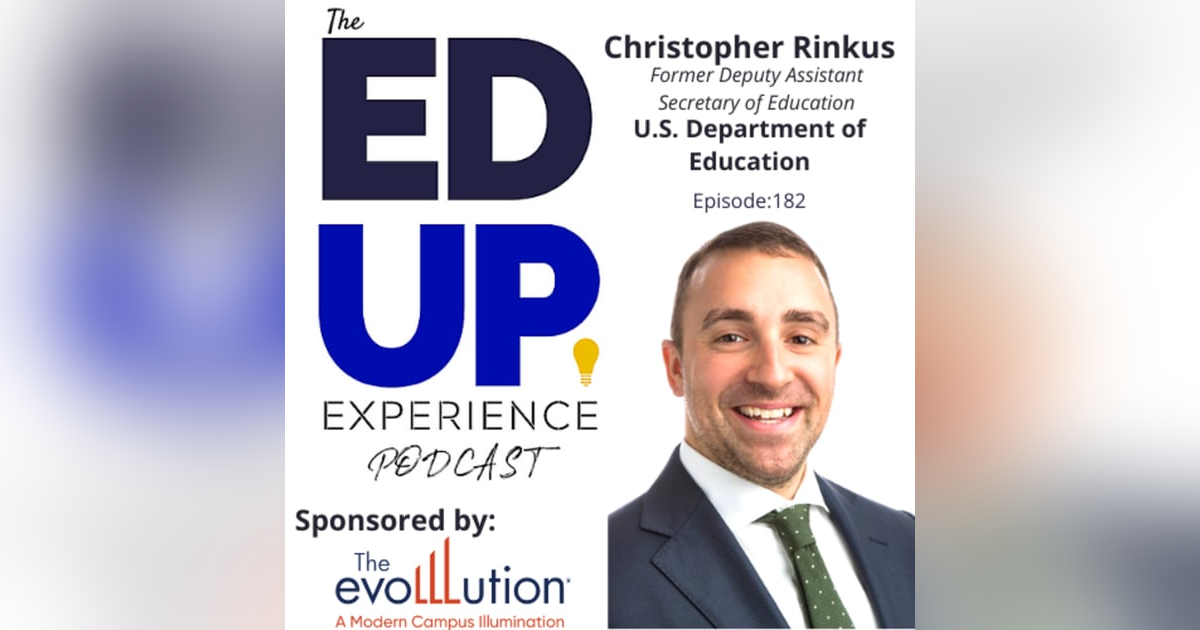 182: What’s Going On With K-12 - with Christopher Rinkus, Former Deputy Assistant Secretary of Education, U.S. Department of Education 182: What’s Going On With K-12 - with Christopher Rinkus, Former Deputy Assistant Secretary of Education, U.S. Department of Education