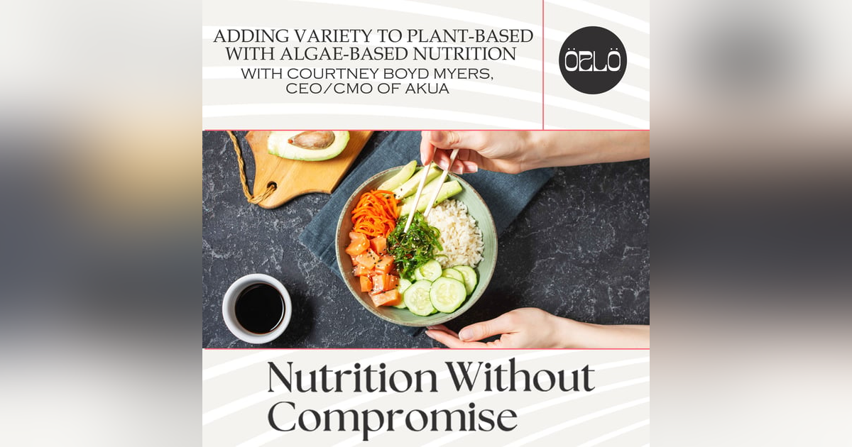Adding Variety To Plant-Based With Algae-Based Nutrition With Courtney Boyd Myers, CEO/CMO Of AKUA Adding Variety To Plant-Based With Algae-Based Nutrition With Courtney Boyd Myers, CEO/CMO Of AKUA