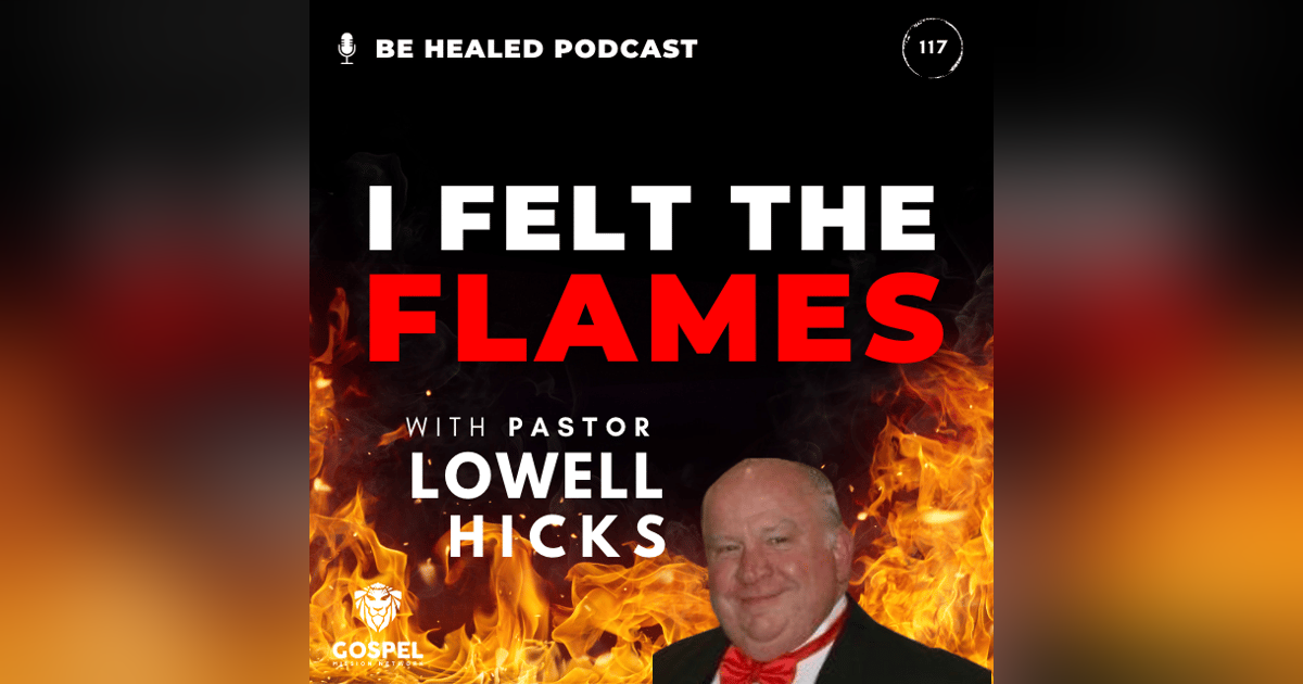 "I Felt the Flames" with Pastor Lowell Hicks (Episode 117) "I Felt the Flames" with Pastor Lowell Hicks (Episode 117)