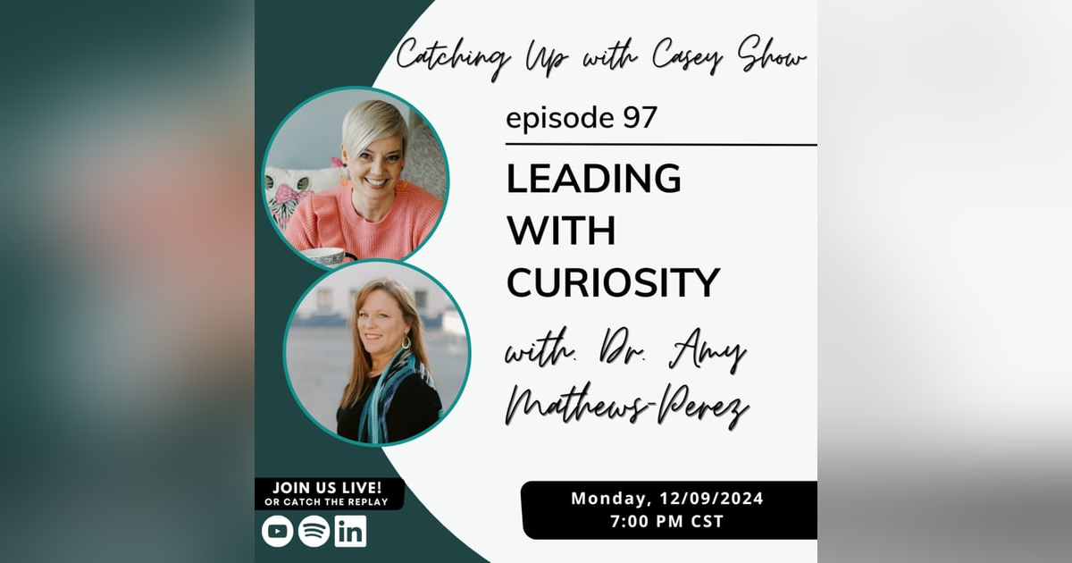 Leading with Curiosity with Dr. Amy Mathews-Perez Leading with Curiosity with Dr. Amy Mathews-Perez
