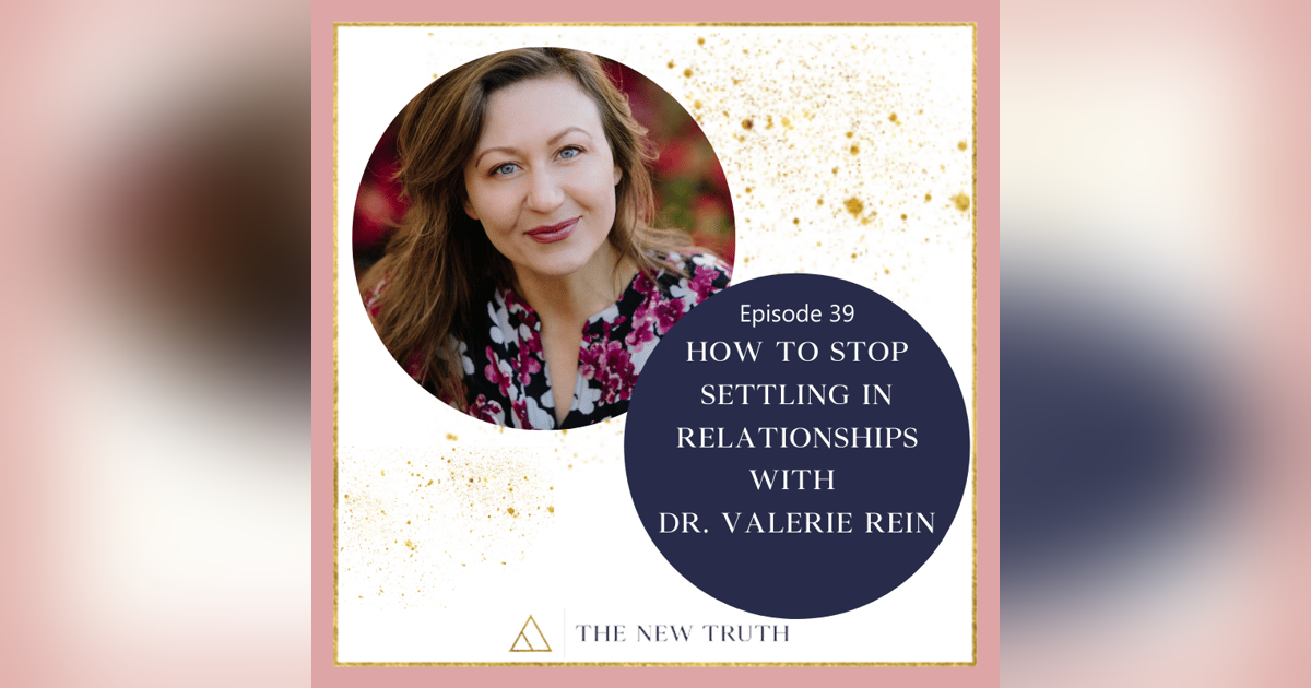 How to Stop Settling in Relationships with Dr. Valerie Rein How to Stop Settling in Relationships with Dr. Valerie Rein