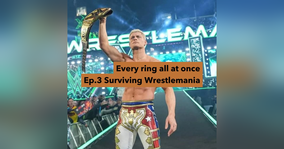 Every Ring All At Once Podcast Ep.3 Surviving Wrestlemania Every Ring All At Once Podcast Ep.3 Surviving Wrestlemania