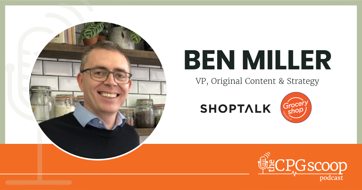 Ben Miller: VP, Original Content, Shoptalk & Groceryshop Ben Miller: VP, Original Content, Shoptalk & Groceryshop