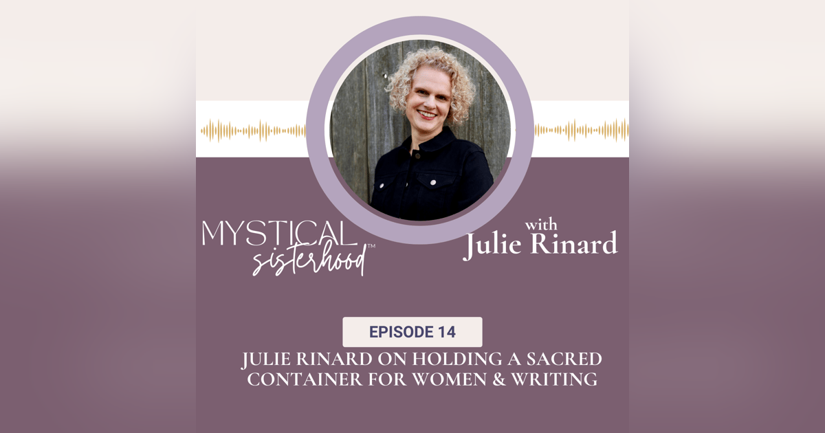 Julie Rinard On Holding A Sacred Container For Women & Writing Julie Rinard On Holding A Sacred Container For Women & Writing