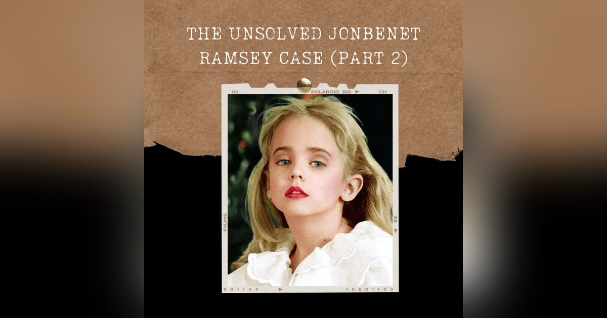 S01E20: THE UNSOLVED JONBENET RAMSEY CASE (PART 2) S01E20: THE UNSOLVED JONBENET RAMSEY CASE (PART 2)