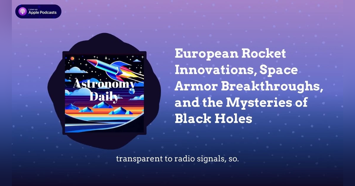 European Rocket Innovations, Space Armor Breakthroughs, and the Mysteries of Black Holes European Rocket Innovations, Space Armor Breakthroughs, and the Mysteries of Black Holes