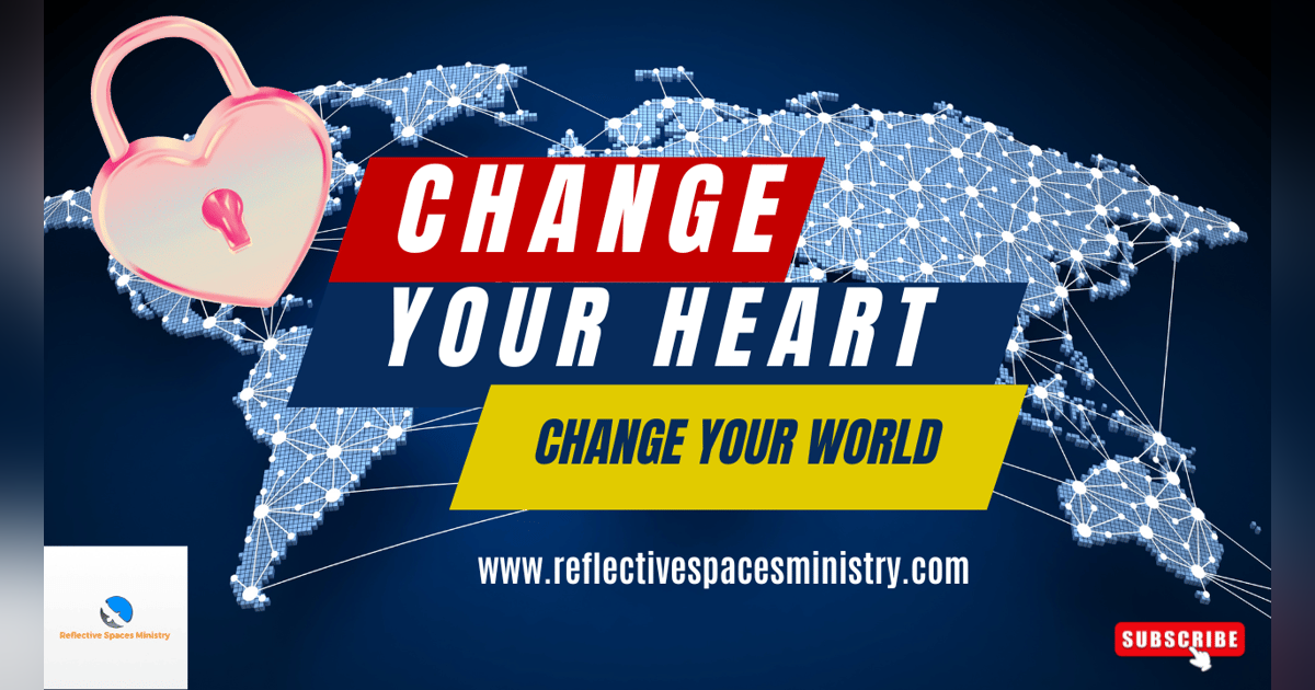 Change Your Heart, Change Your World Change Your Heart, Change Your World