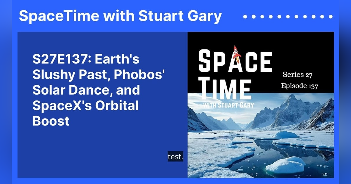 S27E137: Earth’s Slushy Past, Phobos’ Solar Dance, and SpaceX’s Orbital Boost S27E137: Earth’s Slushy Past, Phobos’ Solar Dance, and SpaceX’s Orbital Boost