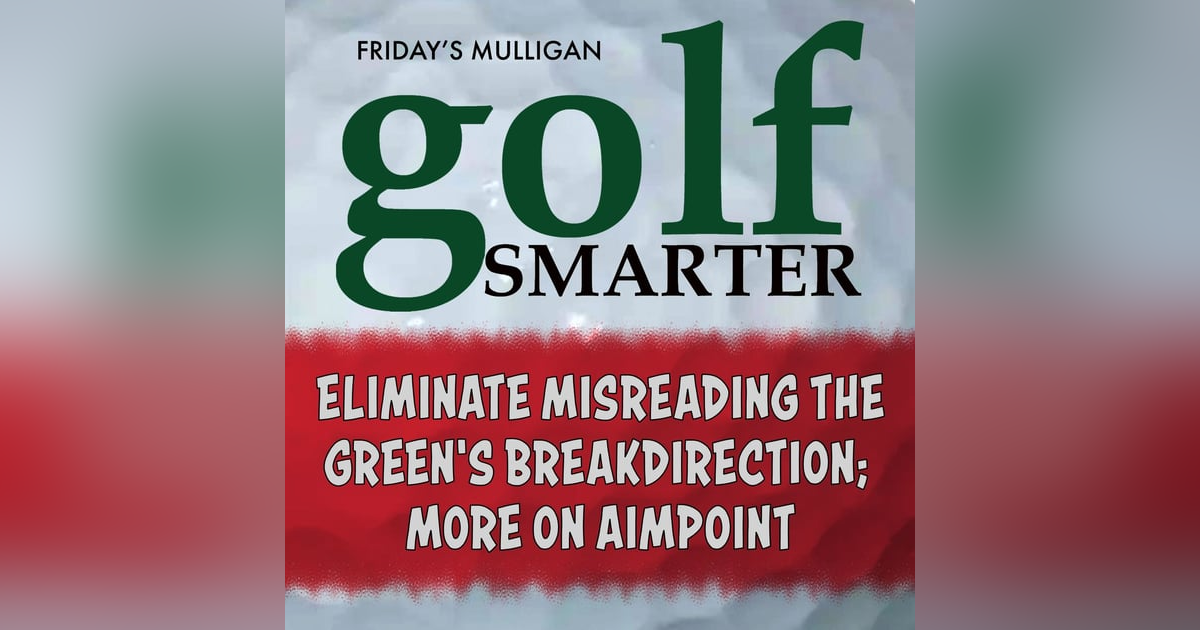 Eliminate Misreading The Green's Break Direction; More on Aimpoint with John Graham Eliminate Misreading The Green's Break Direction; More on Aimpoint with John Graham