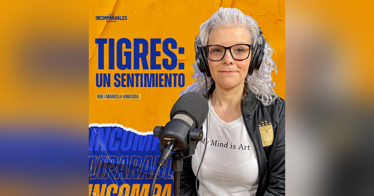 066 | Tigres: Un sentimiento | Maricela Hinojosa 066 | Tigres: Un sentimiento | Maricela Hinojosa