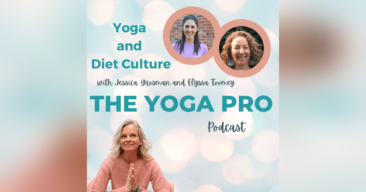 Yoga and Diet Culture with Jessica Grosman and Elyssa Toomey Yoga and Diet Culture with Jessica Grosman and Elyssa Toomey