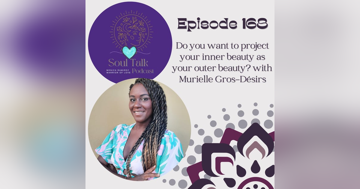 The Soul Talk Episode 168: Do you want to project your inner beauty as your outer beauty? with Murielle Gros-Désirs The Soul Talk Episode 168: Do you want to project your inner beauty as your outer beauty? with Murielle Gros-Désirs