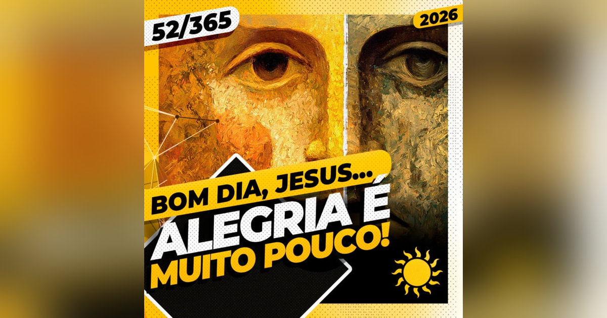 ALEGRIA É MUITO POUCO! - Bom dia, Jesus! 52/365 (2026) ALEGRIA É MUITO POUCO! - Bom dia, Jesus! 52/365 (2026)