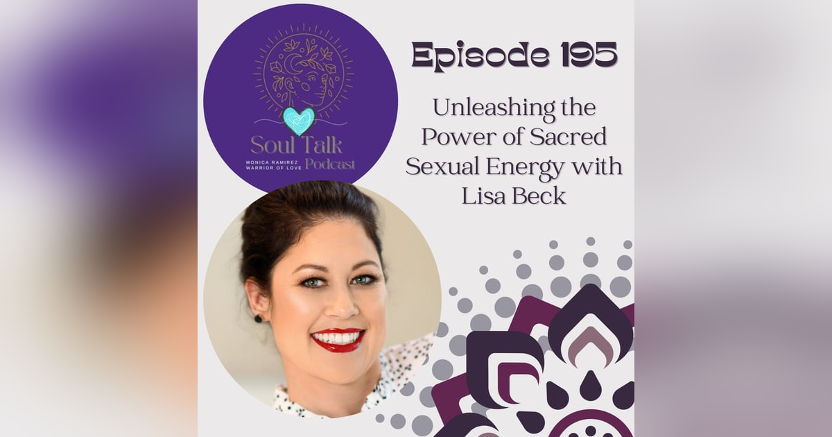 The Soul Talk Episode 195: Unleashing the Power of Sacred Sexual Energy with Lisa Beck The Soul Talk Episode 195: Unleashing the Power of Sacred Sexual Energy with Lisa Beck