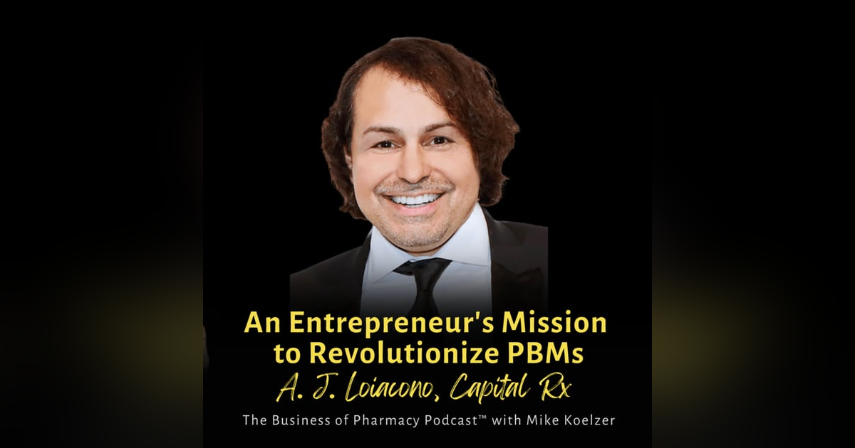 An Entrepreneur's Mission to Revolutionize PBMs | A.J. Loiacono, Capital Rx An Entrepreneur's Mission to Revolutionize PBMs | A.J. Loiacono, Capital Rx