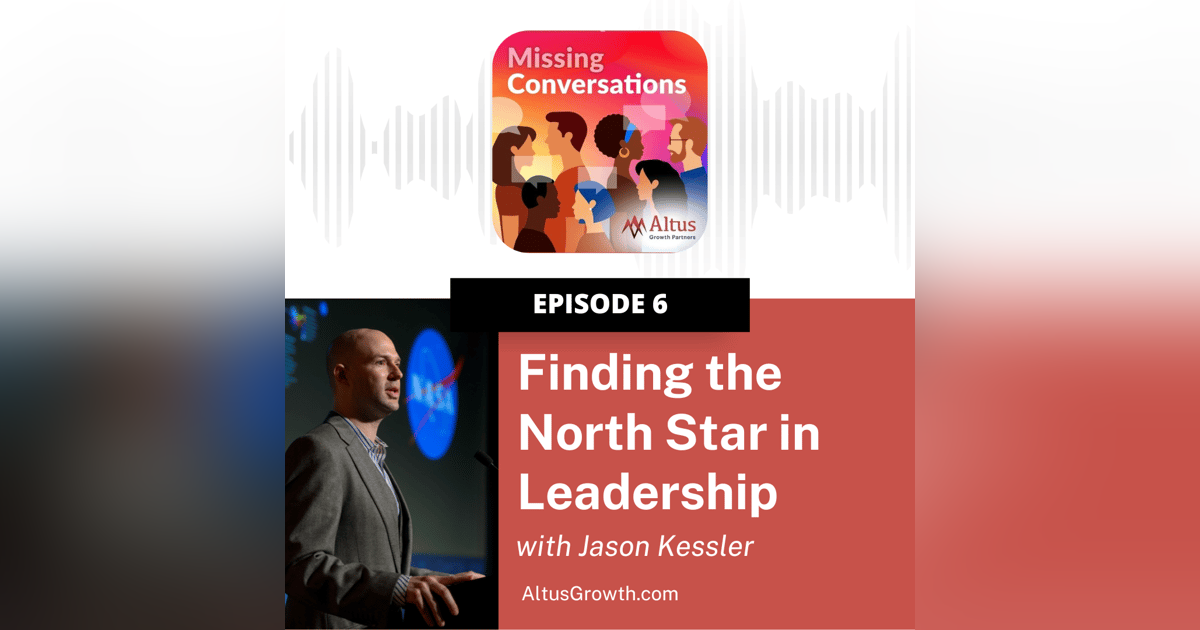 Episode #6: Finding the North Star in Leadership with Jason Kessler Episode #6: Finding the North Star in Leadership with Jason Kessler