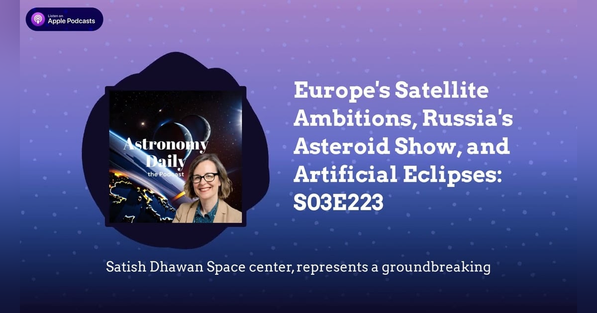 Europe’s Satellite Ambitions, Russia’s Asteroid Show, and Artificial Eclipses: S03E223 Europe’s Satellite Ambitions, Russia’s Asteroid Show, and Artificial Eclipses: S03E223