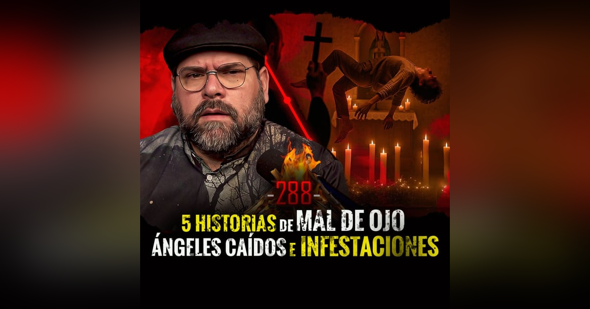 5 Historias de Mal de Ojo , Ángeles Caídos e Infestaciones | EP 288 5 Historias de Mal de Ojo , Ángeles Caídos e Infestaciones | EP 288