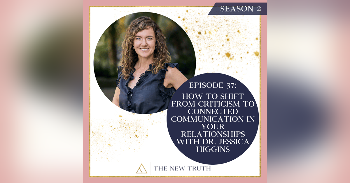 How to Shift from Criticism to Connected Communication in your Relationships with Dr Jessica Higgins How to Shift from Criticism to Connected Communication in your Relationships with Dr Jessica Higgins