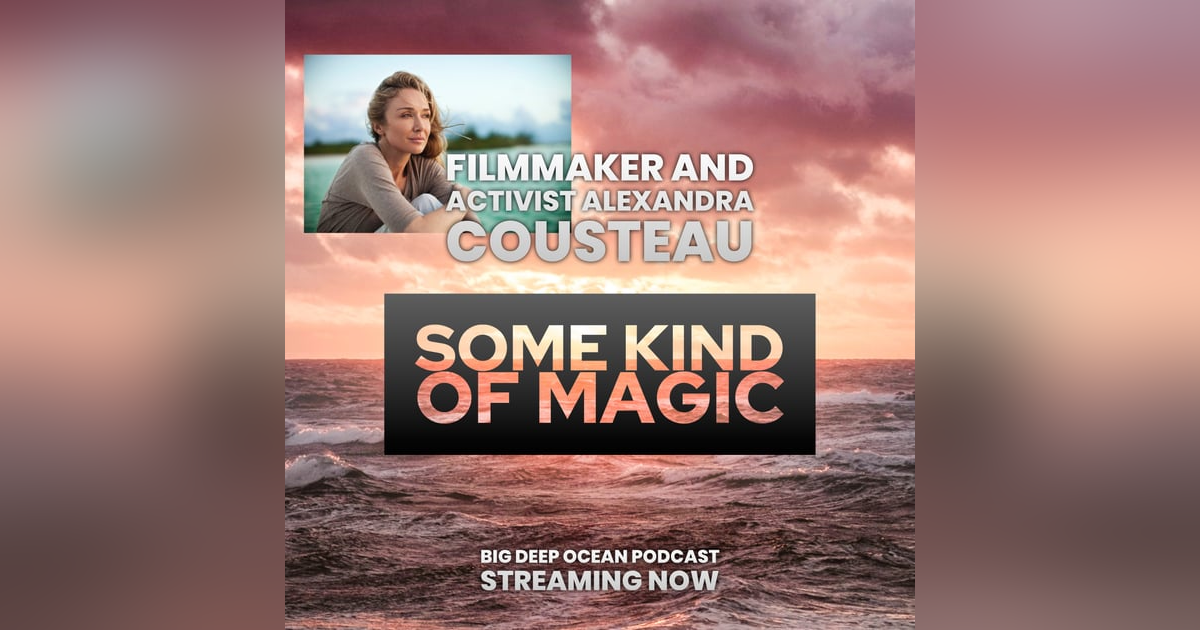 Some Kind Of Magic - Alexandra Cousteau on how her deep connection to the wonder of the oceans drives her activism Some Kind Of Magic - Alexandra Cousteau on how her deep connection to the wonder of the oceans drives her activism