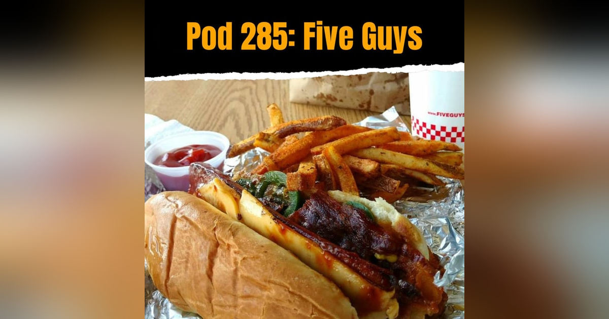 Pod 285 : Five Guys Pod 285 : Five Guys