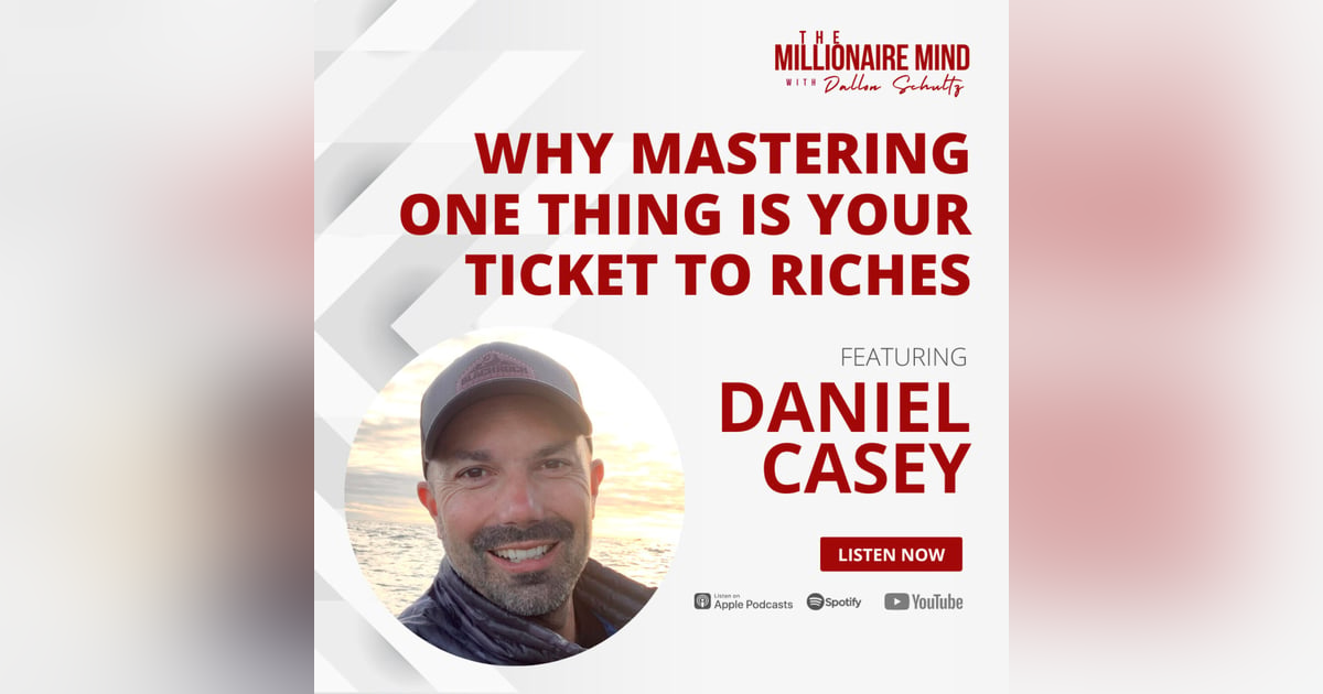EP85: Why Mastering One Thing Is Your Ticket to Riches with Daniel Casey EP85: Why Mastering One Thing Is Your Ticket to Riches with Daniel Casey