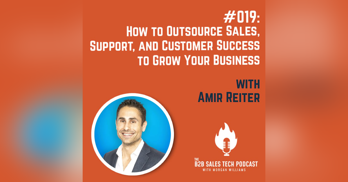 #019: How to Outsource Sales, Support, and Customer Success to Grow Your Business with Amir Reiter #019: How to Outsource Sales, Support, and Customer Success to Grow Your Business with Amir Reiter