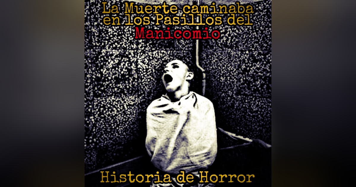 La Muerte Caminaba por los Pasillos del Manicomio La Muerte Caminaba por los Pasillos del Manicomio