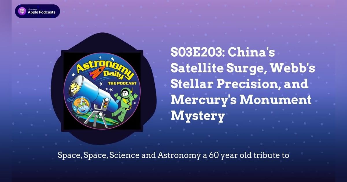 S03E203: China’s Satellite Surge, Webb’s Stellar Precision, and Mercury’s Monument Mystery S03E203: China’s Satellite Surge, Webb’s Stellar Precision, and Mercury’s Monument Mystery