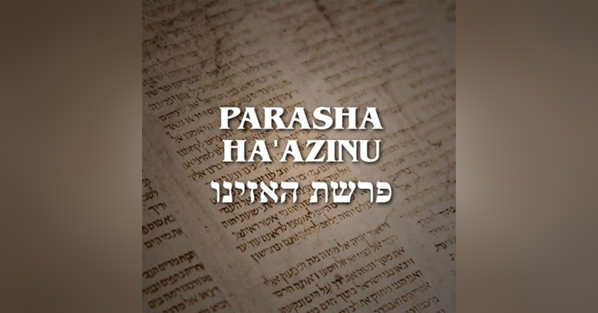 Parashah Ha'azinu: Deuteronomy 32:1-52 Parashah Ha'azinu: Deuteronomy 32:1-52