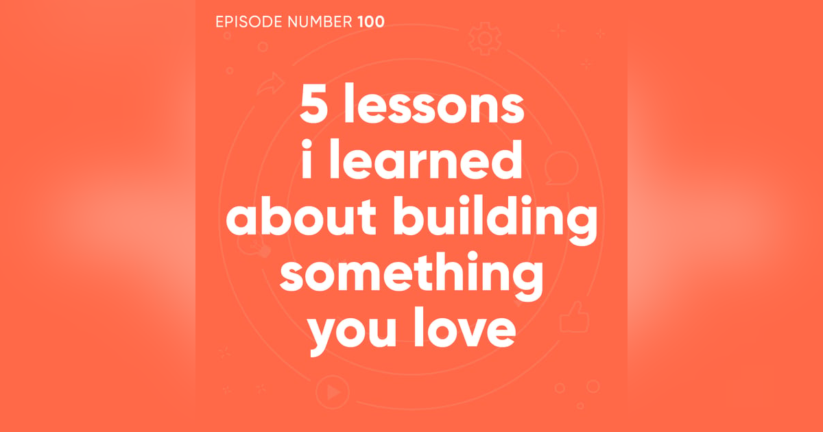 100. 5 Lessons I Learned About Building Something You Love 100. 5 Lessons I Learned About Building Something You Love