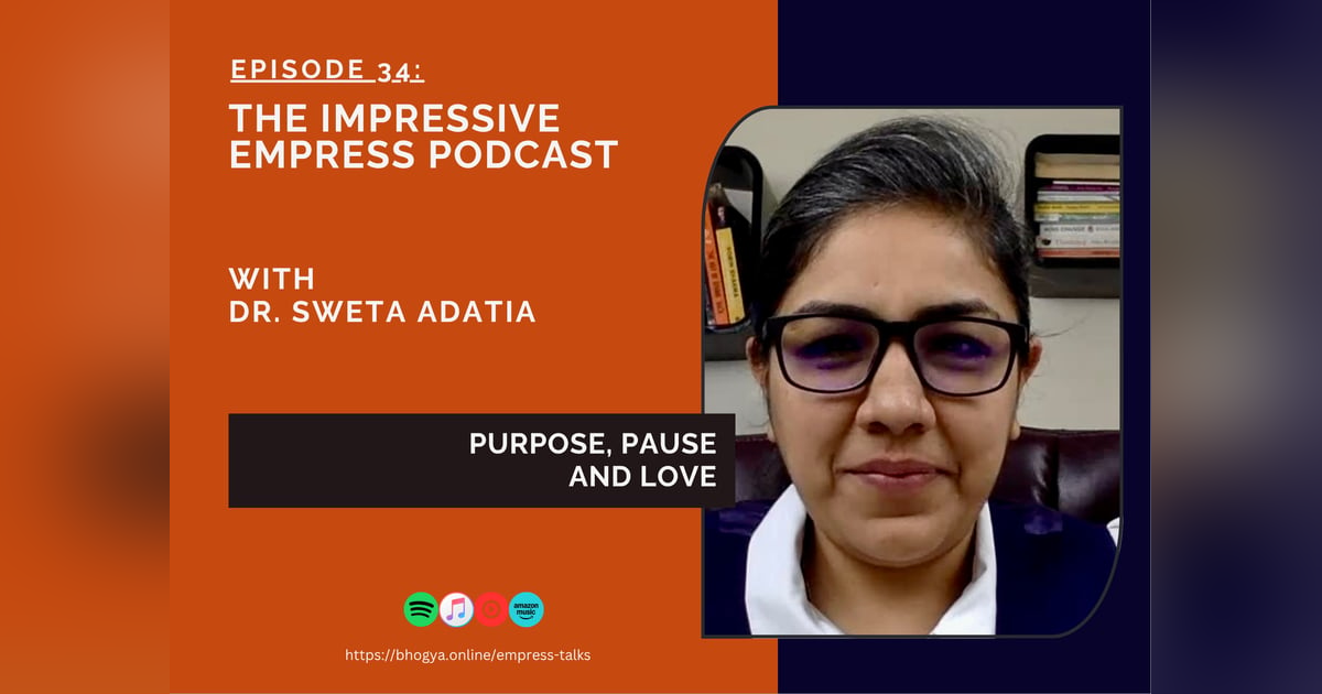 Ep. 34 : Purpose, Pause and Love with Dr. Sweta Adatia Ep. 34 : Purpose, Pause and Love with Dr. Sweta Adatia