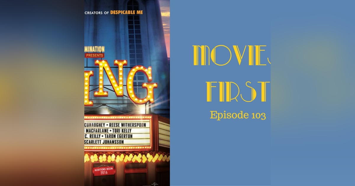 105: Sing - Movies First with Alex First & Chris Coleman Episode 103 105: Sing - Movies First with Alex First & Chris Coleman Episode 103