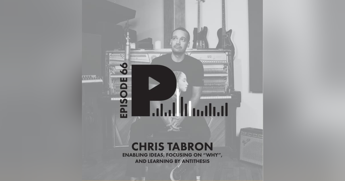 Chris Tabron: Enabling Ideas, Focusing on "Why,” and Learning By Antithesis Chris Tabron: Enabling Ideas, Focusing on "Why,” and Learning By Antithesis