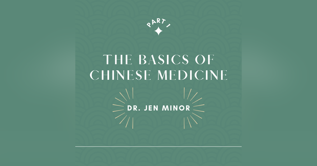 Part 1: The Basics of Chinese Medicine with Dr. Jen Minor Part 1: The Basics of Chinese Medicine with Dr. Jen Minor