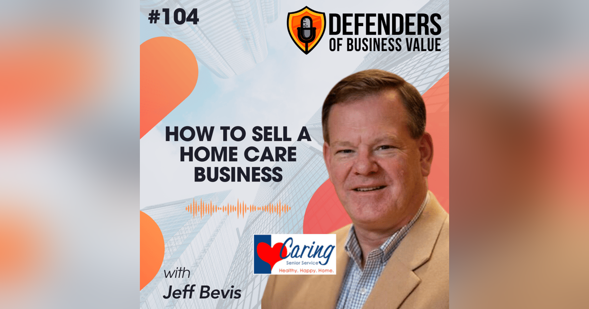 EP 104: How to Sell a Home Care Business with Jeff Bevis EP 104: How to Sell a Home Care Business with Jeff Bevis