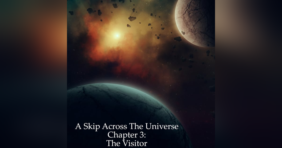 A Skip Across the Universe Chapter 3 The Visitor A Skip Across the Universe Chapter 3 The Visitor