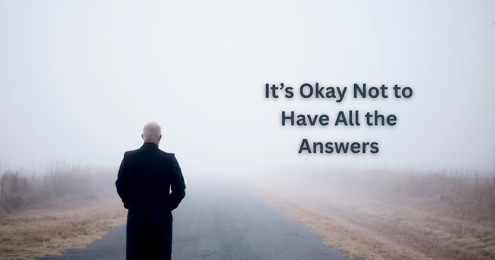 image for Why It's Okay Not to Have All the Answers