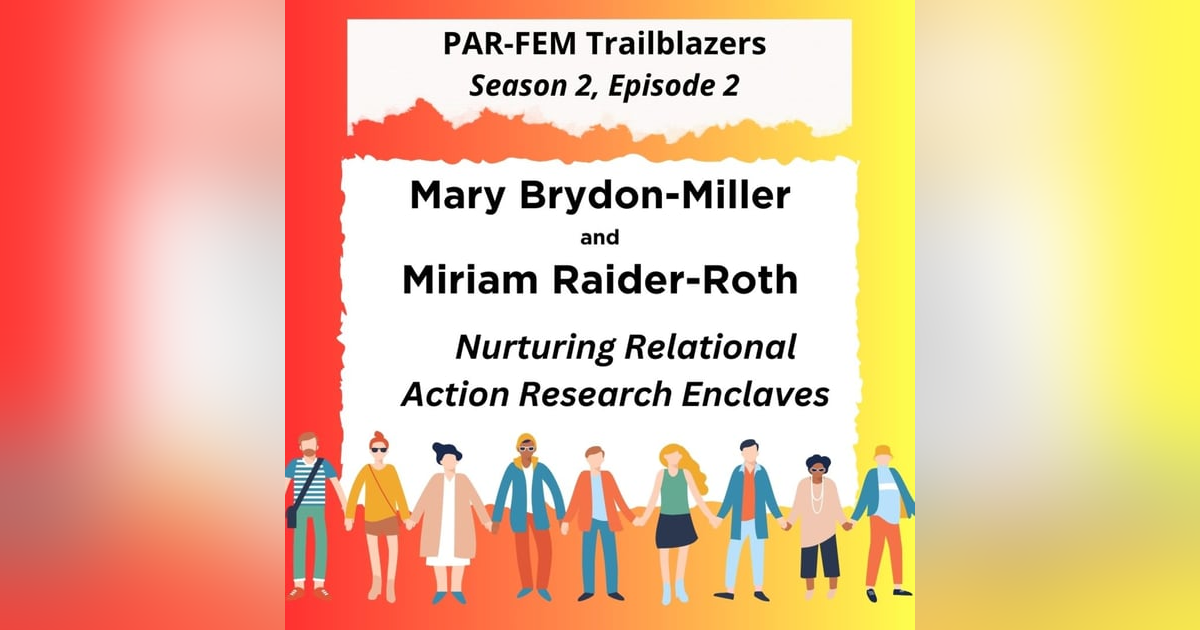 Season 2, Episode 2 with Dr. Mary Brydon-Miller and Dr. Miriam Raider-Roth - Nurturing Relational Action Research Enclaves Season 2, Episode 2 with Dr. Mary Brydon-Miller and Dr. Miriam Raider-Roth - Nurturing Relational Action Research Enclaves