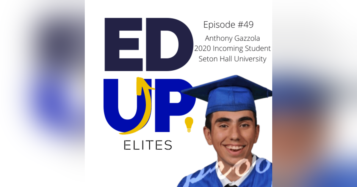 49: BONUS: EdUp Elites: Anthony Gazzola, 2020 Incoming Freshmen at Seton Hall University 49: BONUS: EdUp Elites: Anthony Gazzola, 2020 Incoming Freshmen at Seton Hall University