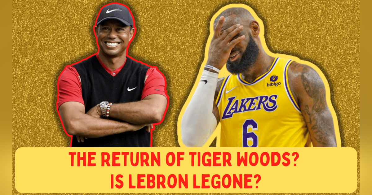 The Return of Tiger Woods? Is LeBron LeGone? The Return of Tiger Woods? Is LeBron LeGone?